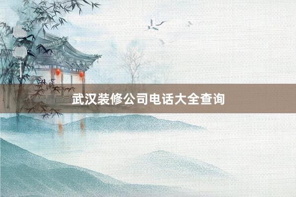 武汉装修公司电话大全查询