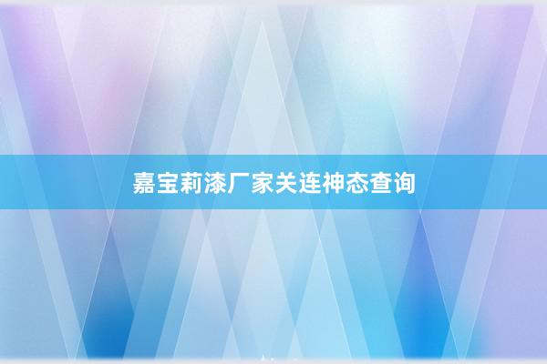 嘉宝莉漆厂家关连神态查询
