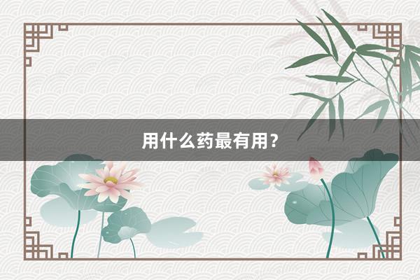 用什么药最有用？