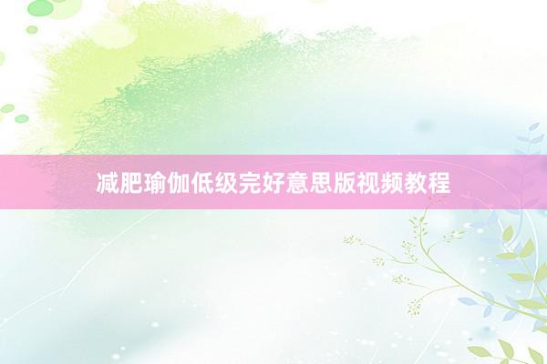 减肥瑜伽低级完好意思版视频教程